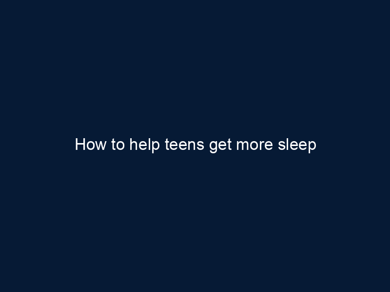 How to help teens get more sleep