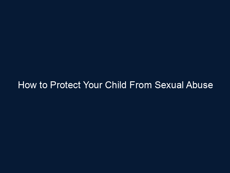 How to Protect Your Child From Sexual Abuse