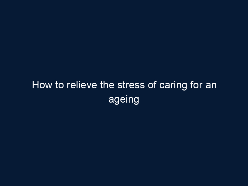 How to relieve the stress of caring for an ageing parent (video)