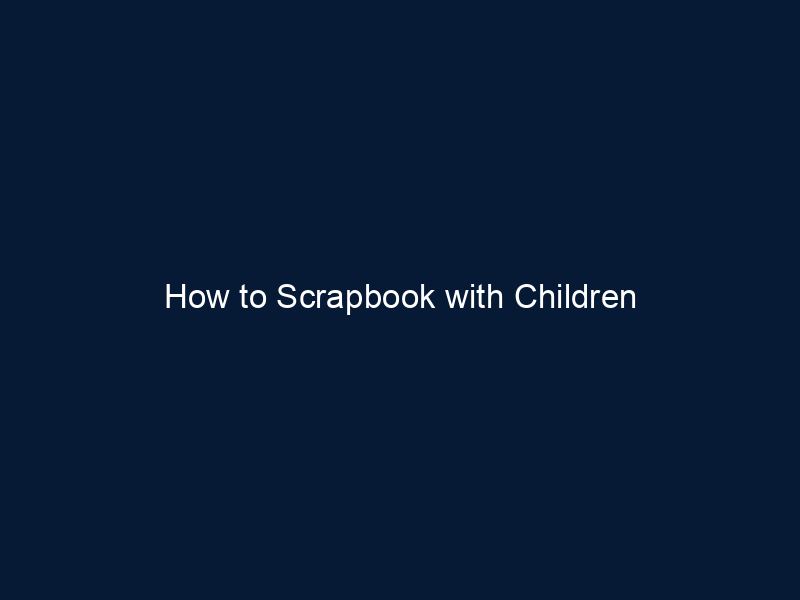 How to Scrapbook with Children