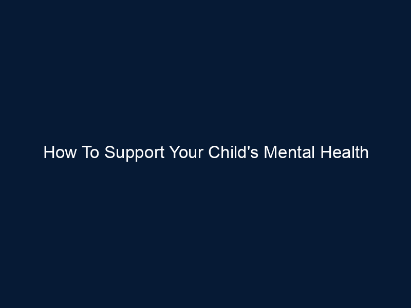 How To Support Your Child's Mental Health