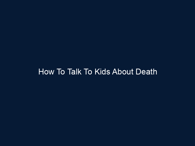 How To Talk To Kids About Death