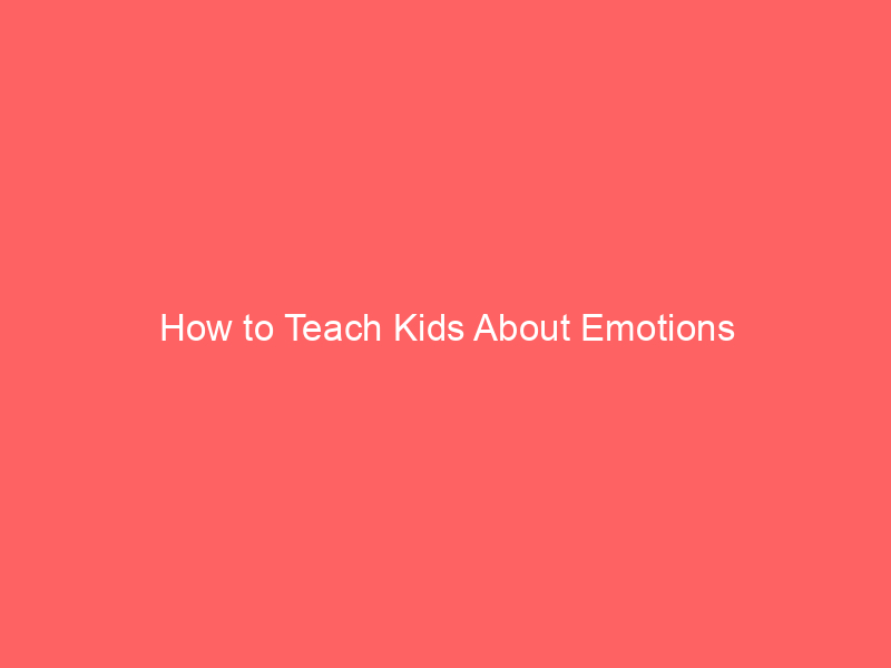How to Teach Kids About Emotions