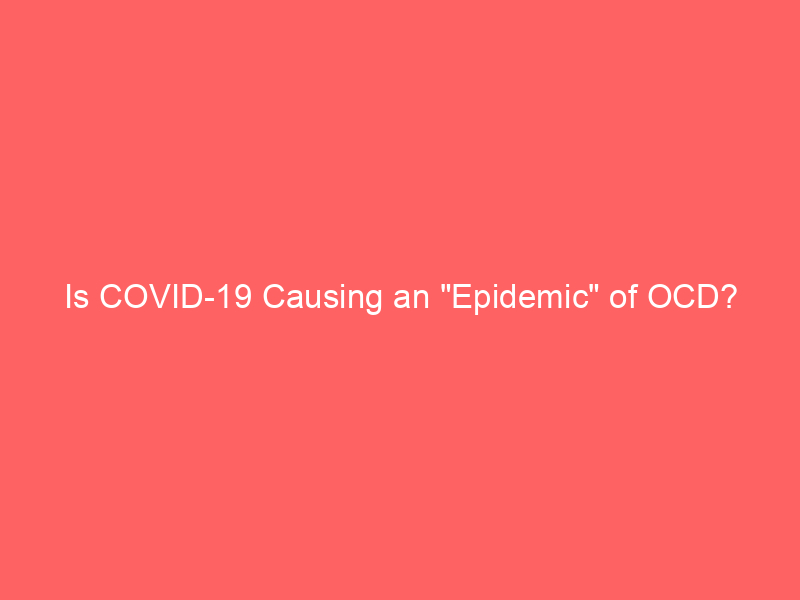 Is COVID-19 Causing an "Epidemic" of OCD?