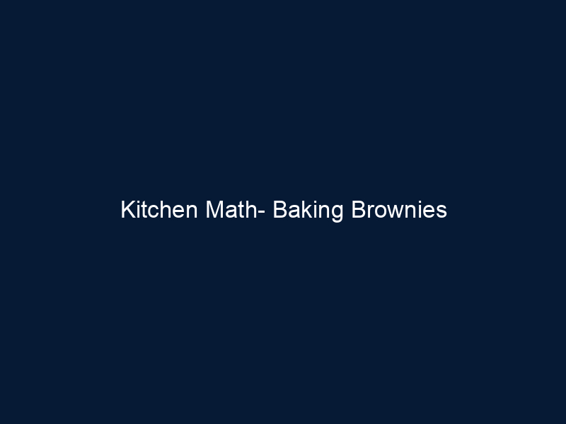 Kitchen Math- Baking Brownies