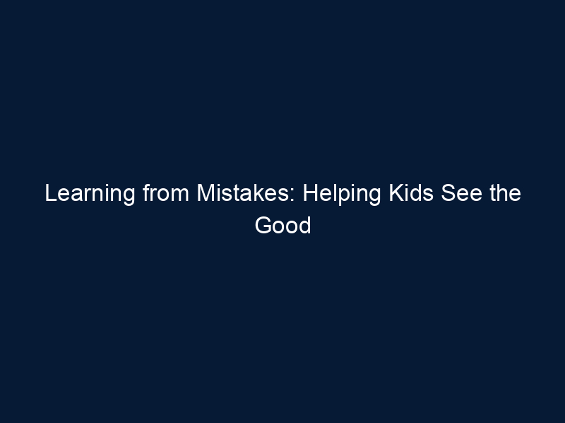 Learning from Mistakes: Helping Kids See the Good Side of Getting Things Wrong