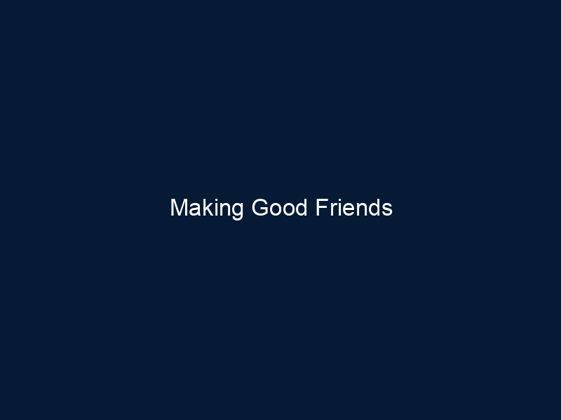 Making Good Friends