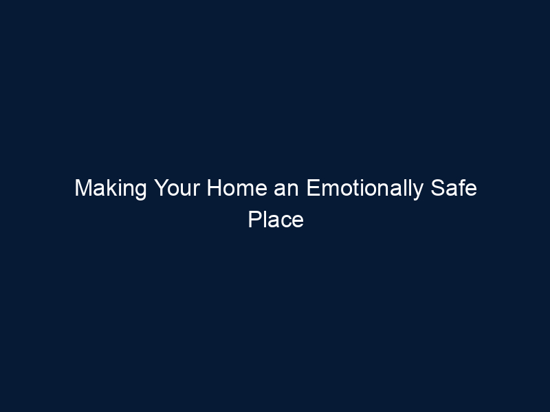 Making Your Home an Emotionally Safe Place