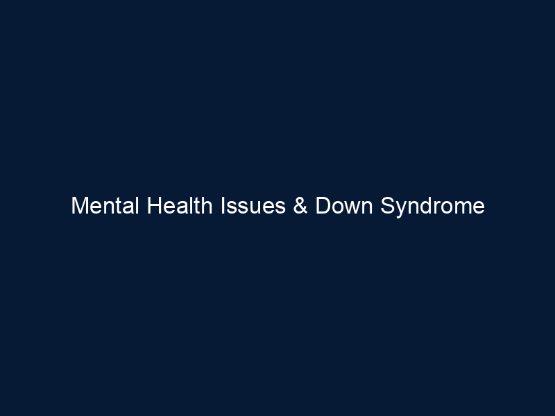 Mental Health Issues & Down Syndrome