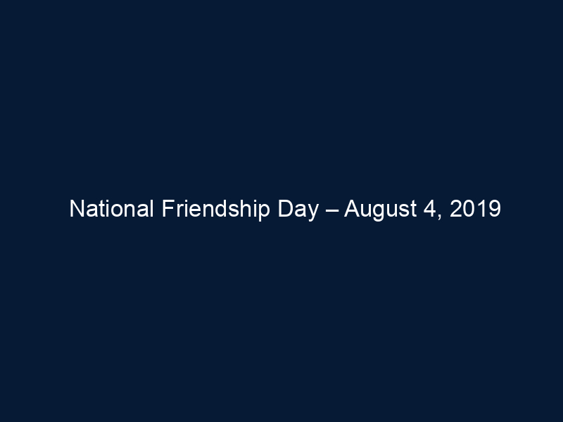 National Friendship Day – August 4, 2019
