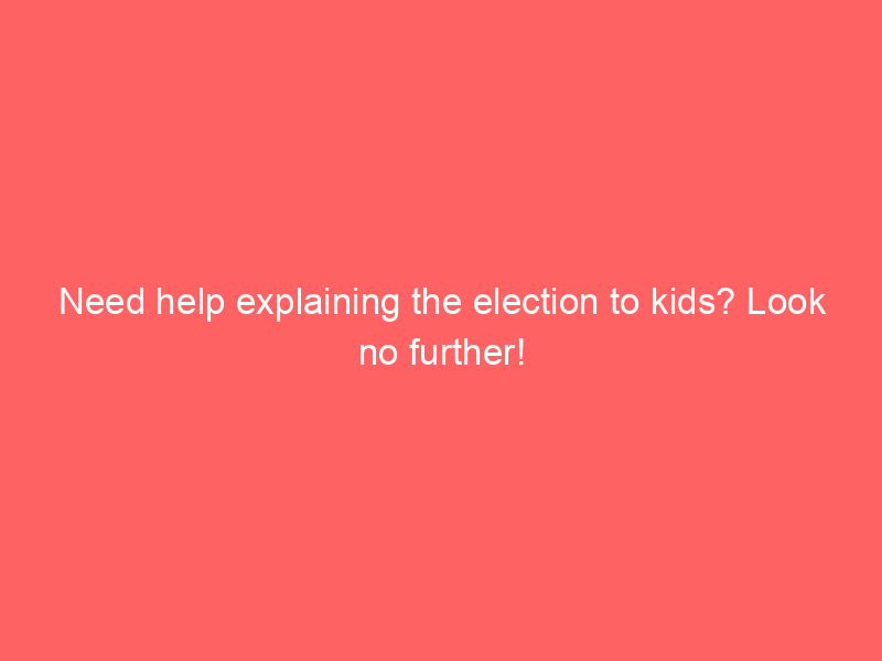 Need help explaining the election to kids? Look no further!