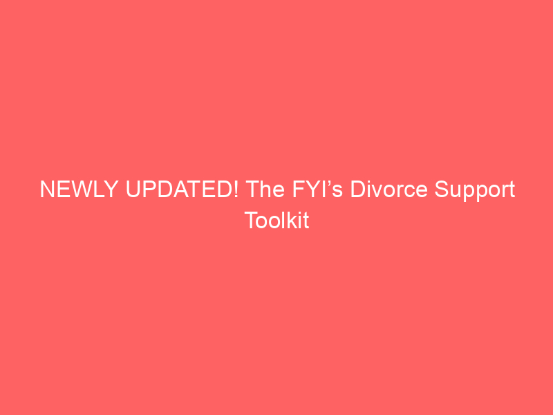 NEWLY UPDATED! The FYI’s Divorce Support Toolkit