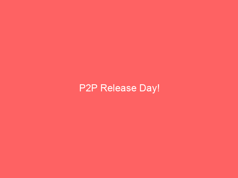 P2P Release Day!