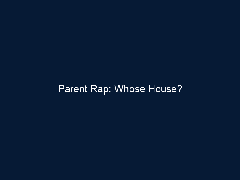 Parent Rap: Whose House?