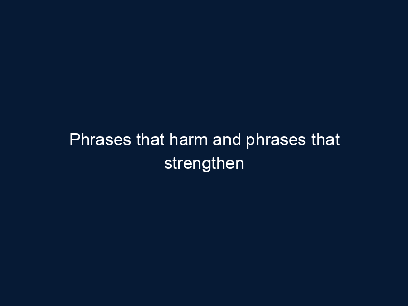 Phrases that harm and phrases that strengthen relationships (video)
