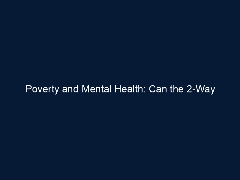 Poverty and Mental Health: Can the 2-Way Connection Be Broken?