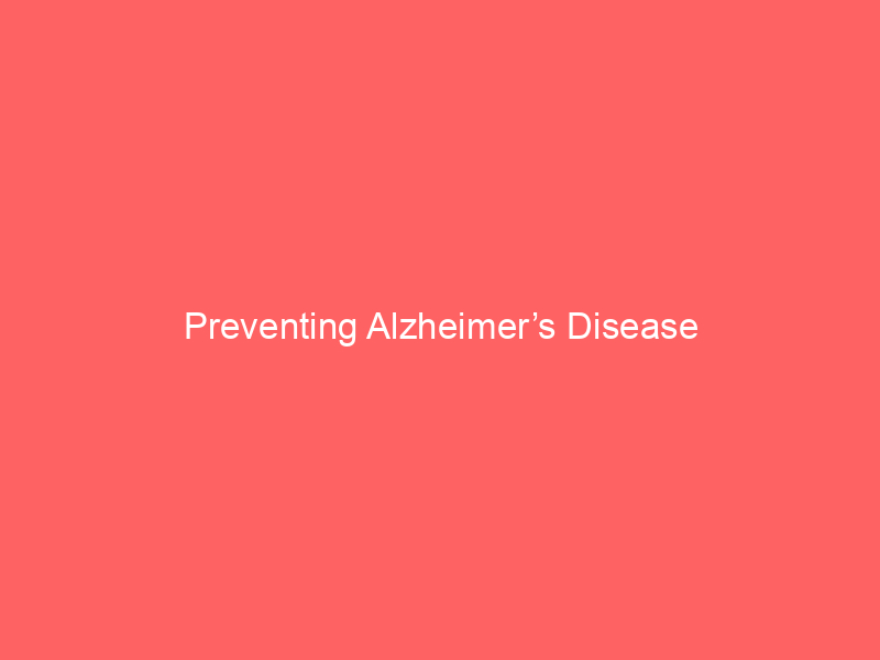 Preventing Alzheimer’s Disease
