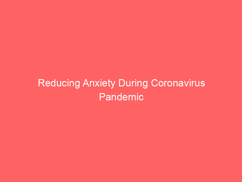 Reducing Anxiety During Coronavirus Pandemic
