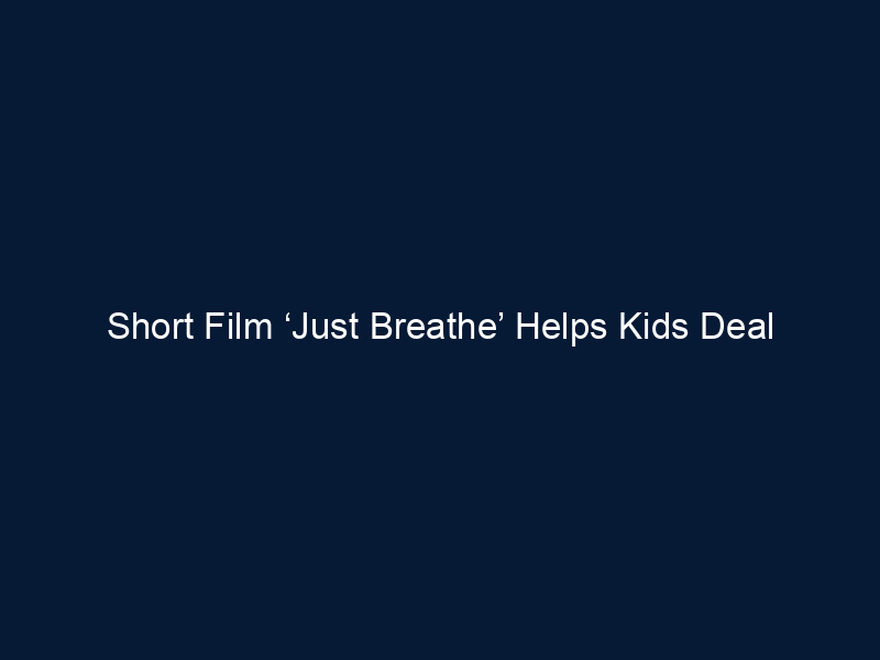 Short Film ‘Just Breathe’ Helps Kids Deal with Emotions