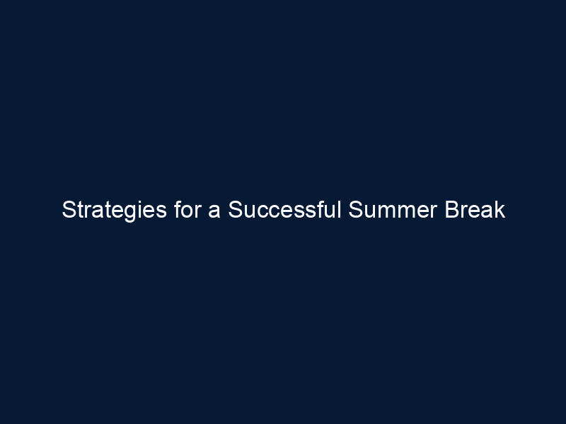 Strategies for a Successful Summer Break