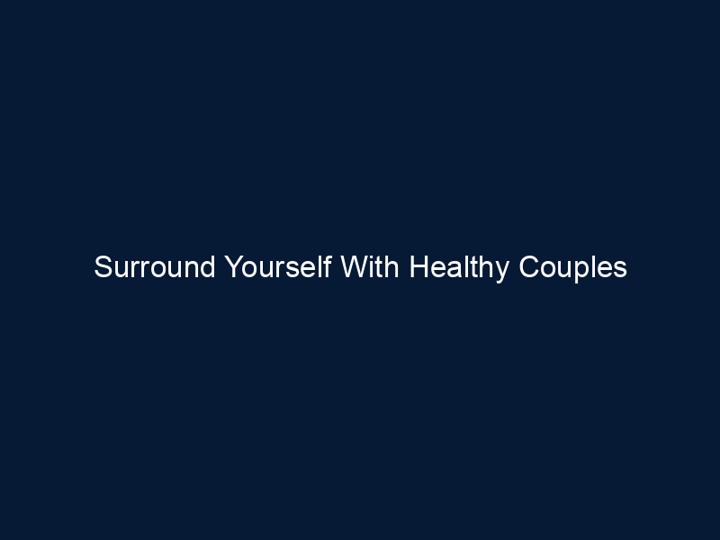 Surround Yourself With Healthy Couples