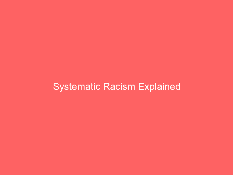 Systematic Racism Explained