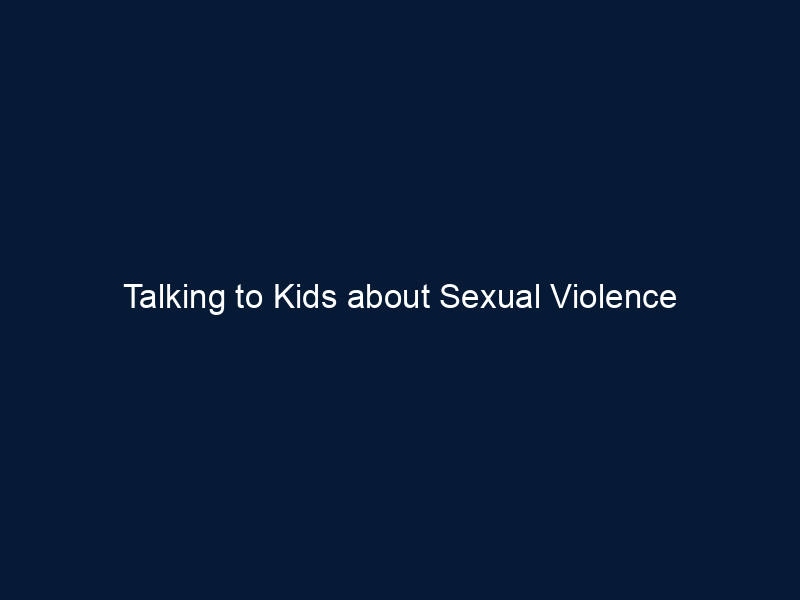 Talking to Kids about Sexual Violence