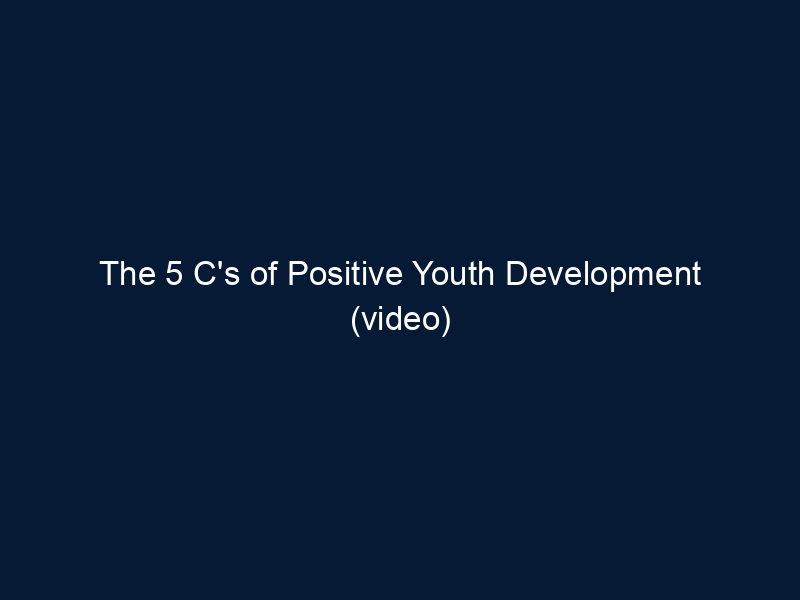The 5 C's of Positive Youth Development (video)