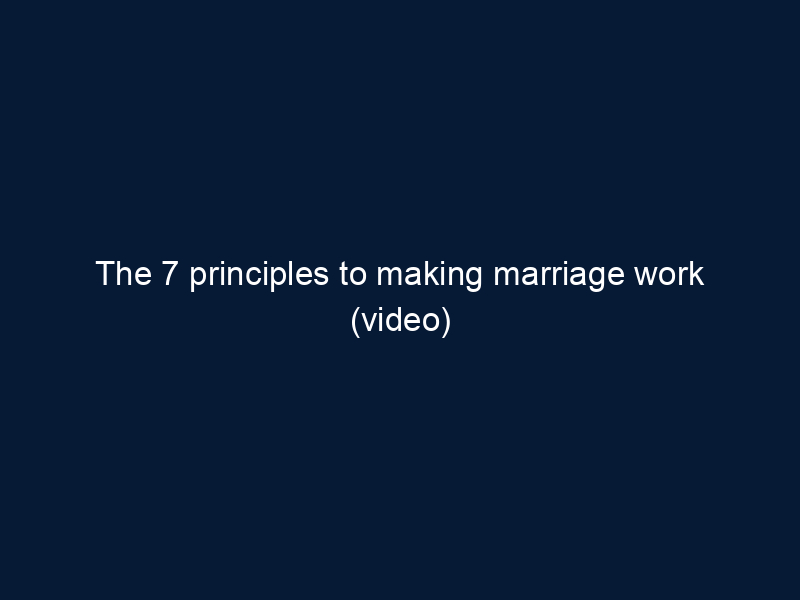 The 7 principles to making marriage work (video)