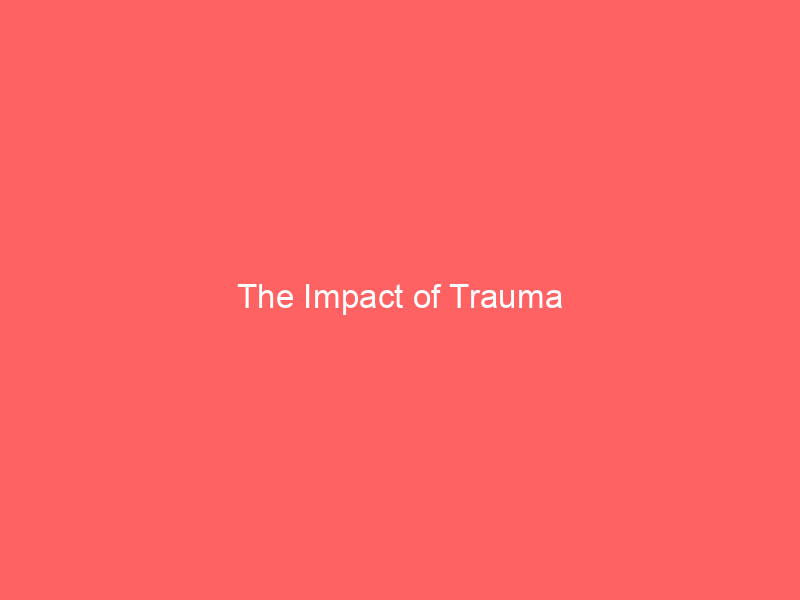 The Impact of Trauma