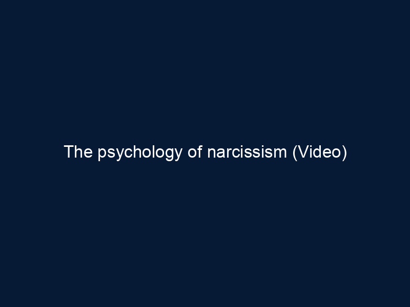 The psychology of narcissism (Video)