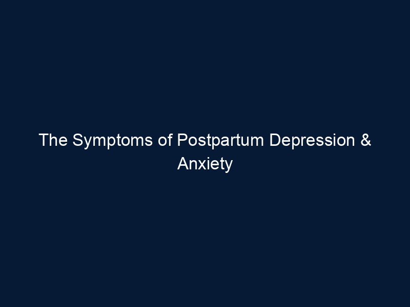 The Symptoms of Postpartum Depression & Anxiety (in Plain Mama English)