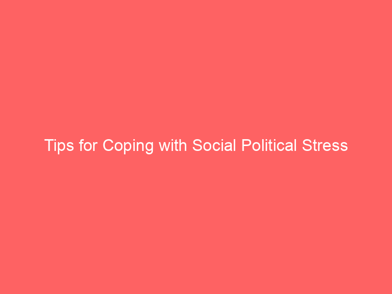 Tips for Coping with Social Political Stress