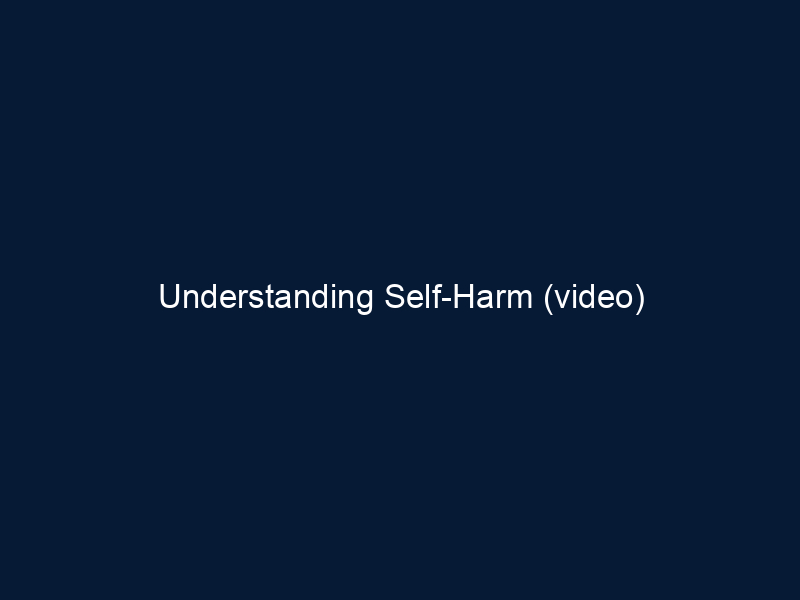 Understanding Self-Harm (video)