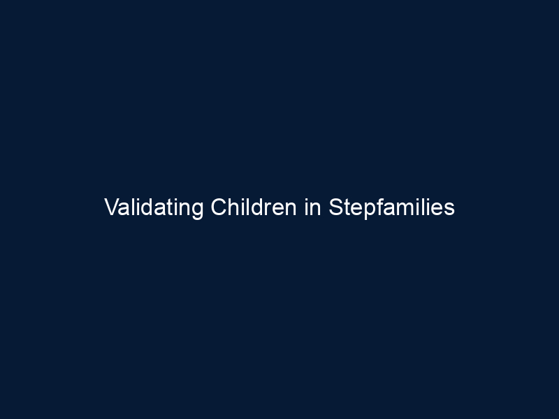 Validating Children in Stepfamilies