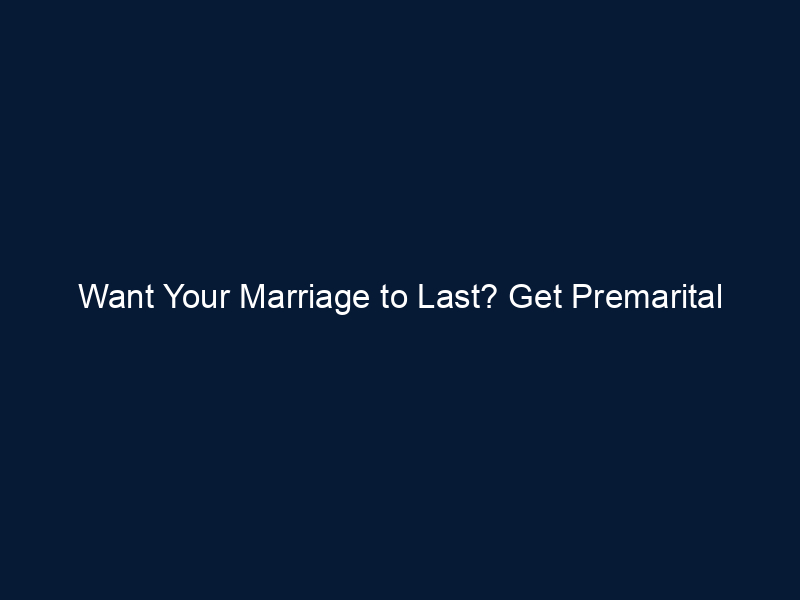 Want Your Marriage to Last? Get Premarital Counseling