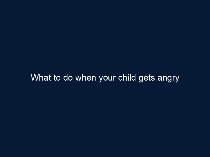 What to do when your child gets angry