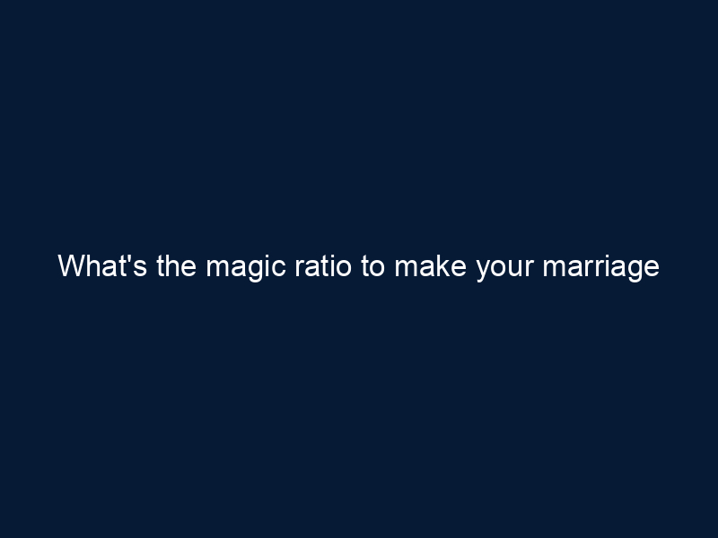 What's the magic ratio to make your marriage successful?