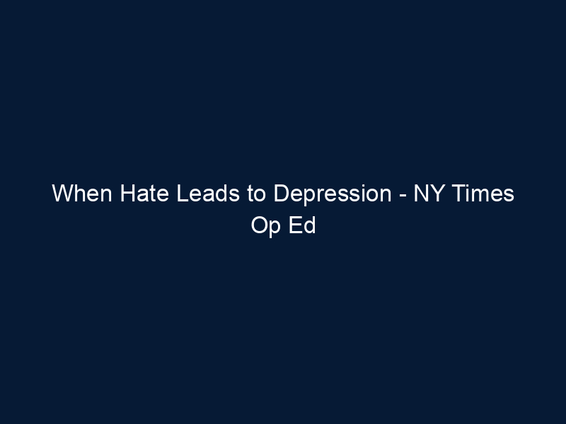 When Hate Leads to Depression - NY Times Op Ed