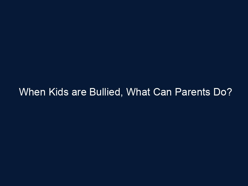 When Kids are Bullied, What Can Parents Do?