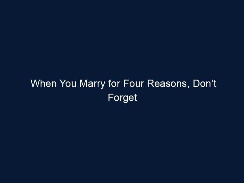 When You Marry for Four Reasons, Don’t Forget Your Reason