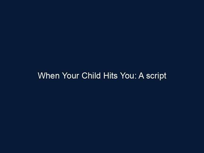 When Your Child Hits You: A script