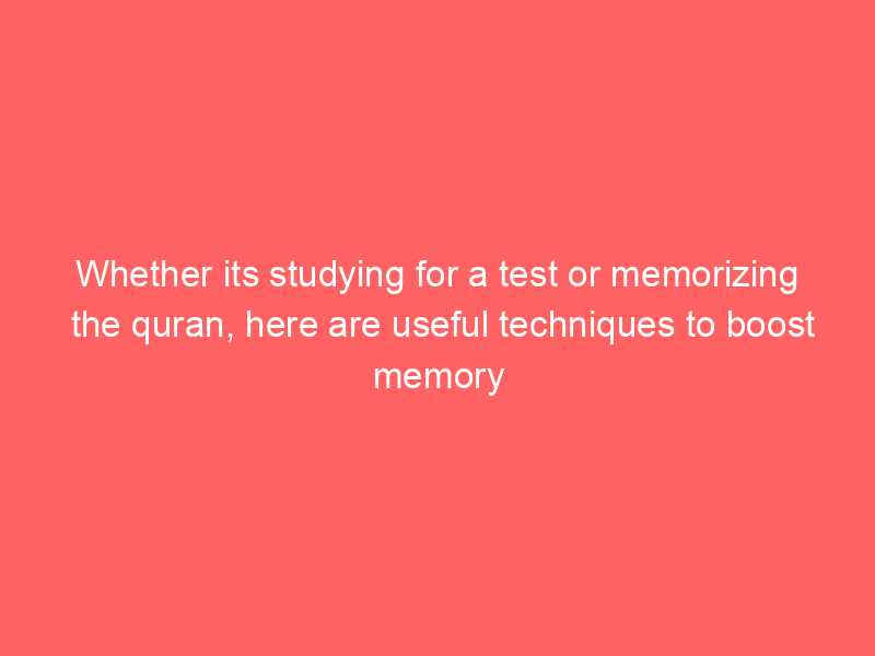 Whether its studying for a test or memorizing the quran, here are useful techniques to boost memory