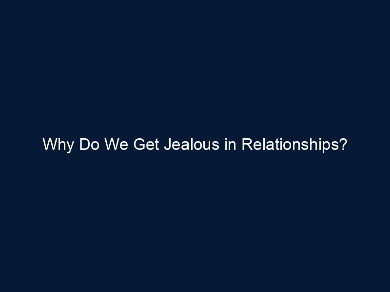 Why Do We Get Jealous in Relationships?