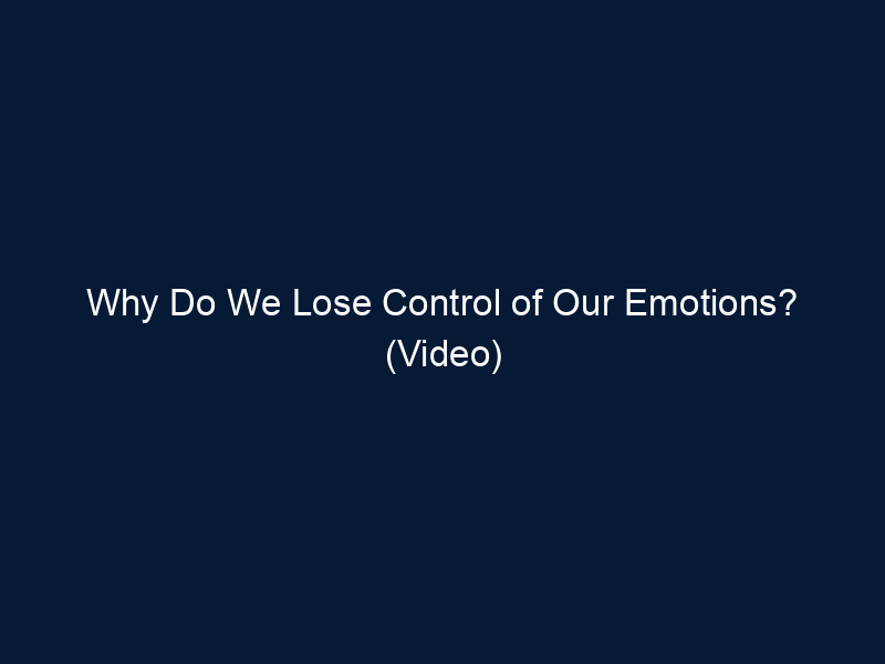Why Do We Lose Control of Our Emotions? (Video)